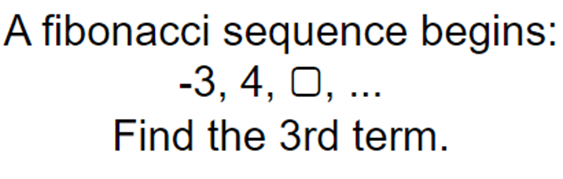 A fibonacci sequence begins: \[ -3,4, , | StudyX