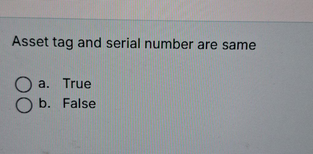 Asset tag and serial number are same a. True