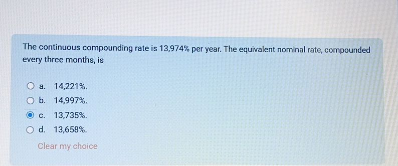 Equivalent Compound Rates The continuous compounding rate is 13,974%