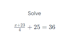 Solve the equation: (x+23)/4 + 25 = 36 | StudyX