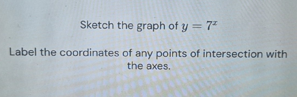 Sketch the graph of $y = 7^x$ Label the