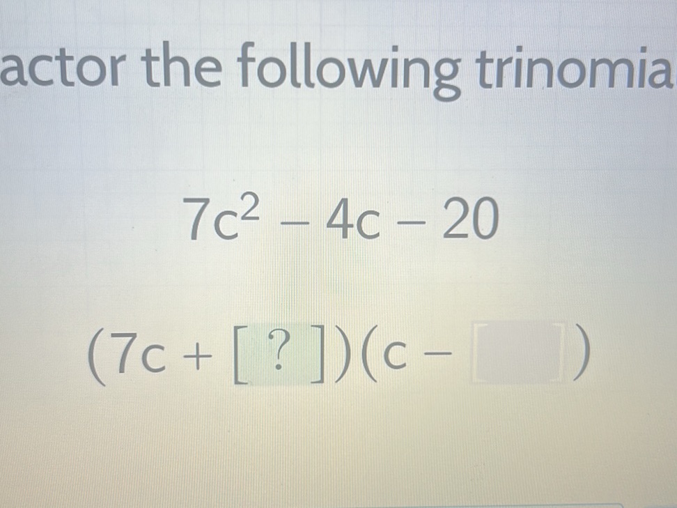 Factor the following trinomial: $7c^2 - 4c | StudyX