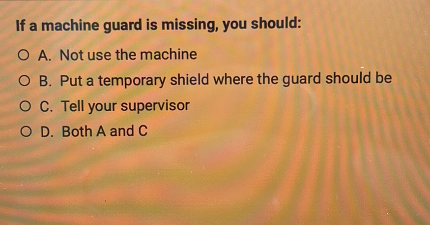If a machine guard is missing, you should: