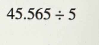 Dividing Decimals: 45.565 ÷ 5