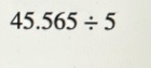 Dividing Decimals: 45.565 ÷ 5