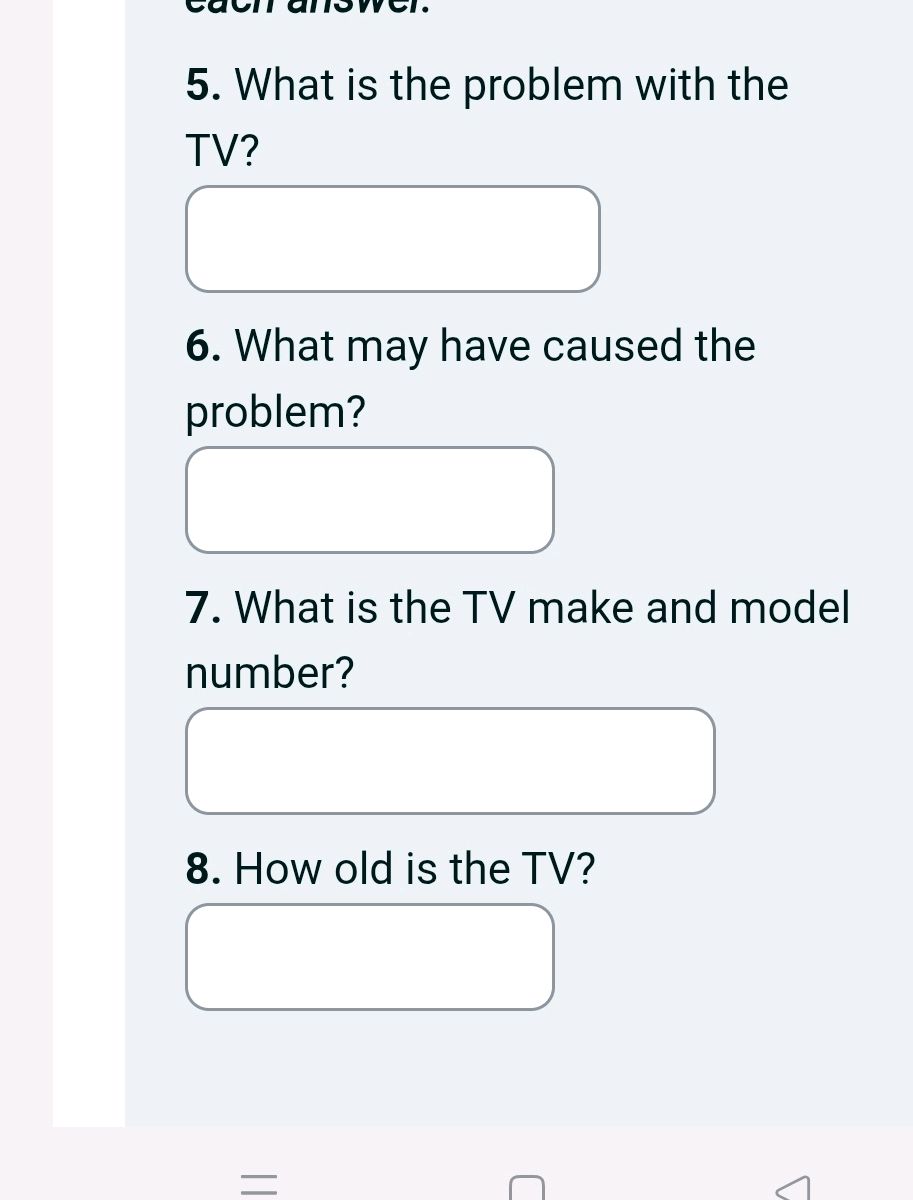 What is the problem with the TV? 6. What may
