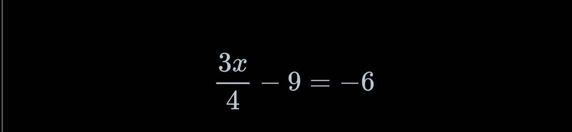 Solve for x: (3x/4) - 9 = -6 | StudyX