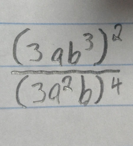 Simplify the expression (3ab^3)^2 / (3a^2b)^4 | StudyX