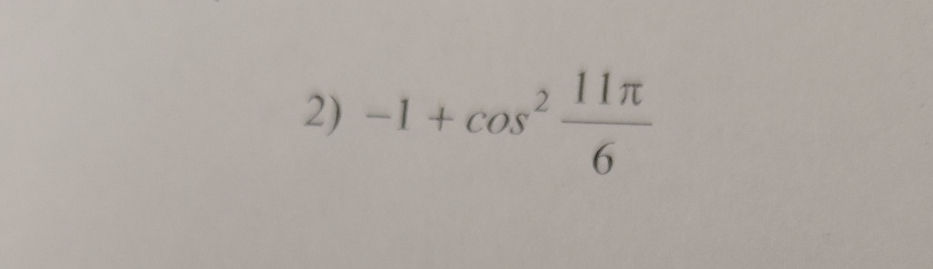 Calculate -1 + cos^2(11π/6) | StudyX