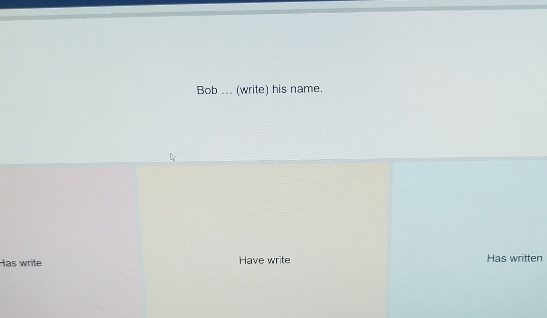 Bob ... (write) his name. Has write Have | StudyX