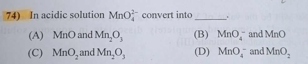 74) In acidic solution $MnO_4^{2-}$ convert