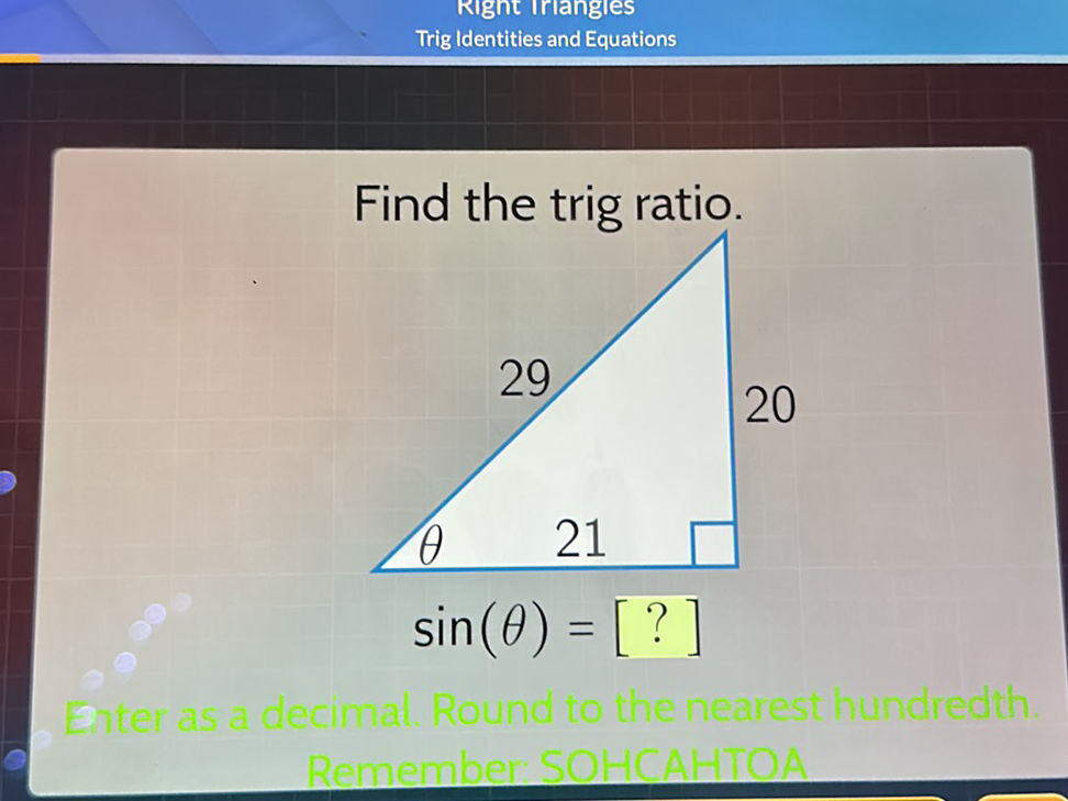Find the trig ratio. 29 20 θ 21 $ ( ) = | StudyX