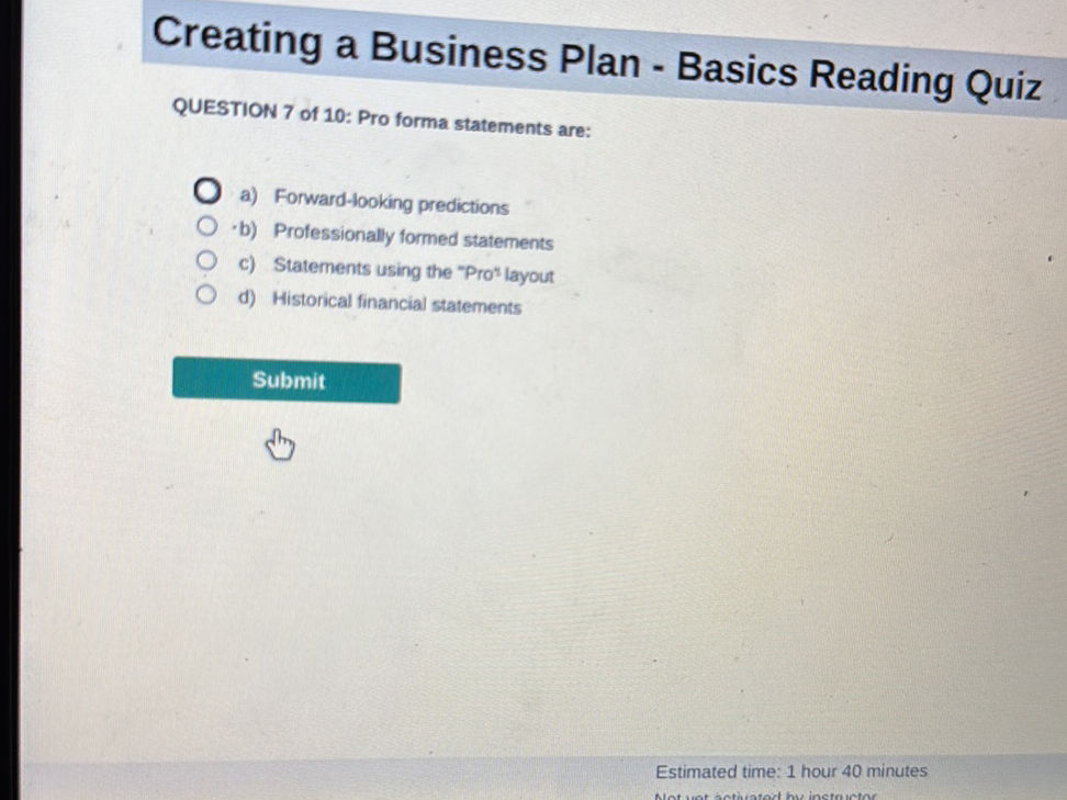 QUESTION 7 of 10: Pro forma statements are: