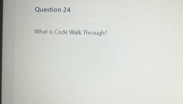 Question 24 What is Code Walk Through | StudyX