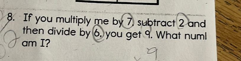 8. If you multiply me by 7, subtract 2 and | StudyX