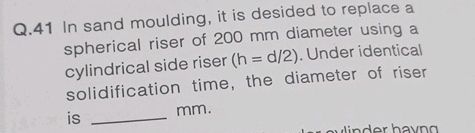 Q 41 In sand moulding it is desided to | StudyX