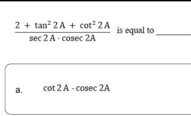 Sec2a Equals 2 + tan2 2A + cot2 2Asec 2A cosec 2A is | StudyX