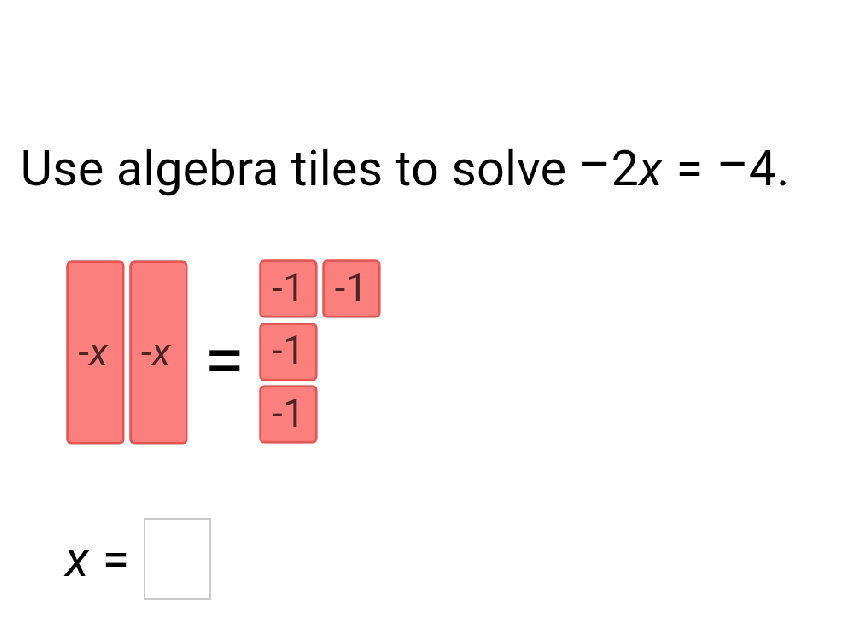 Use algebra tiles to solve $-2x = -4$. | StudyX