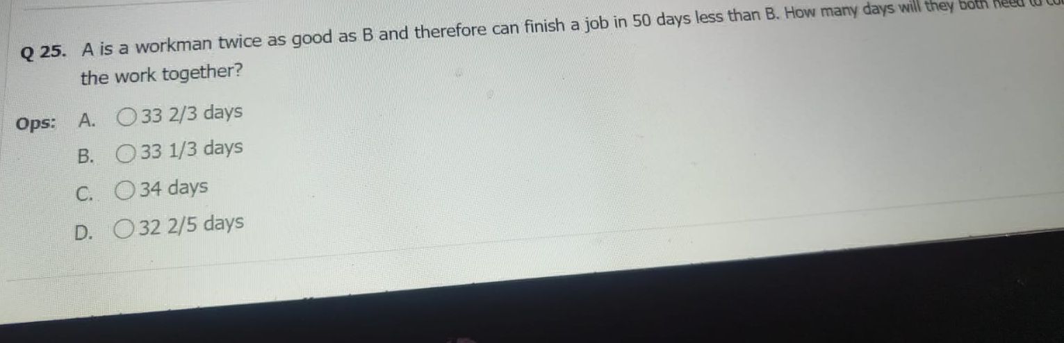 Q 25. A is a workman twice as good as B and | StudyX