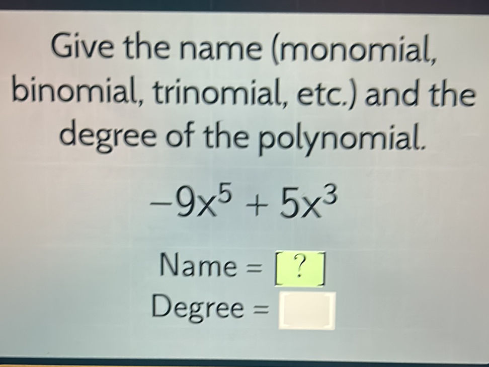 Give the name (monomial, binomial, | StudyX