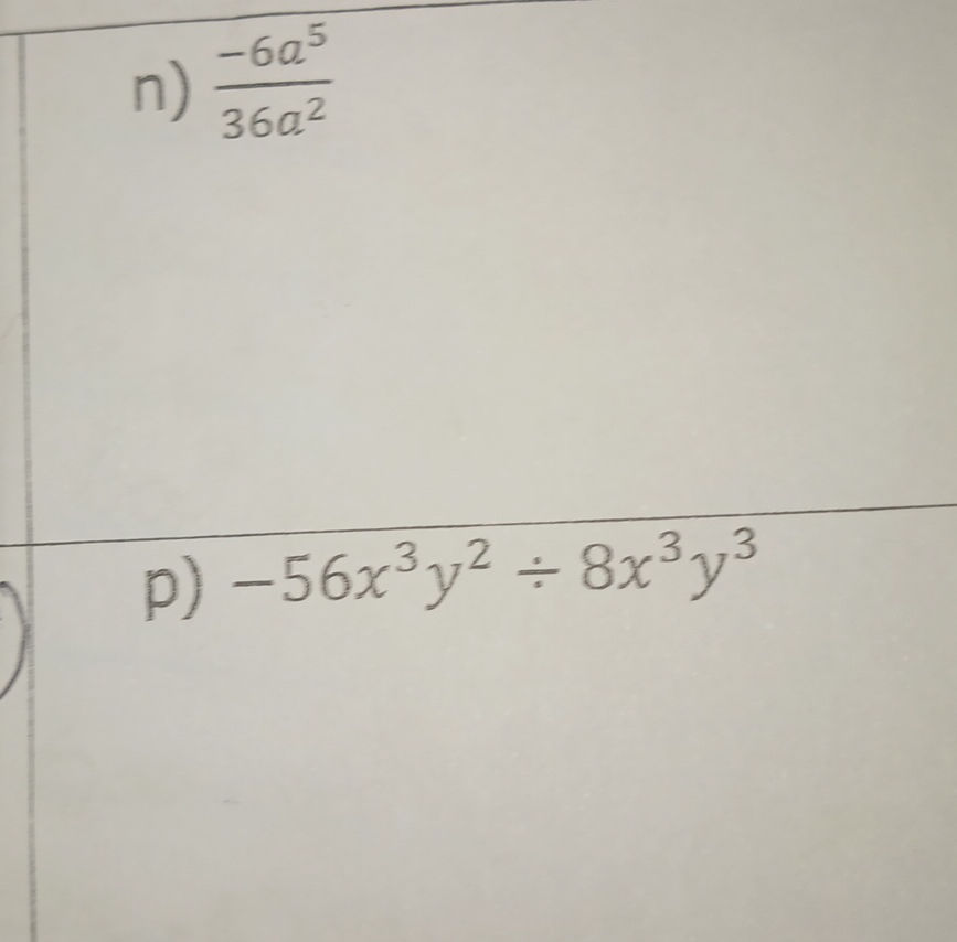 n) {-6a^5}{36a^2} p) -56x^3y^2 8x^3y^3