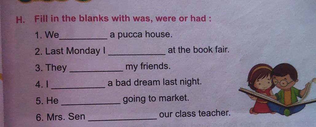 H. Fill in the blanks with was, were or had | StudyX