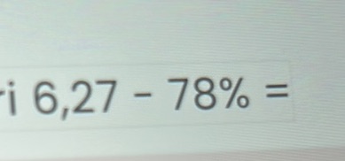 Calculate 6.27 - 78% | StudyX