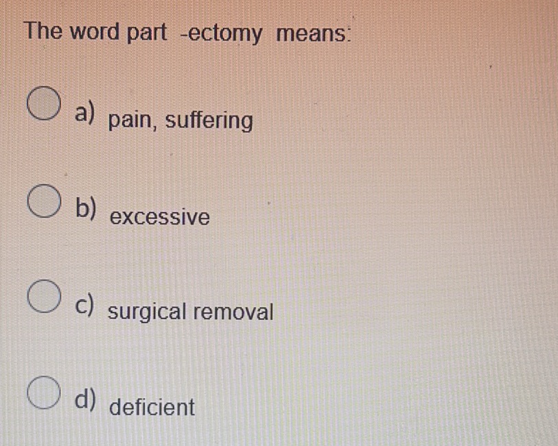 The word part -ectomy means: a) pain, | StudyX
