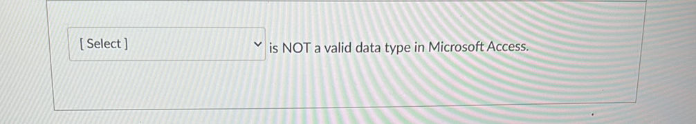 [ Select ] is NOT a valid data type in