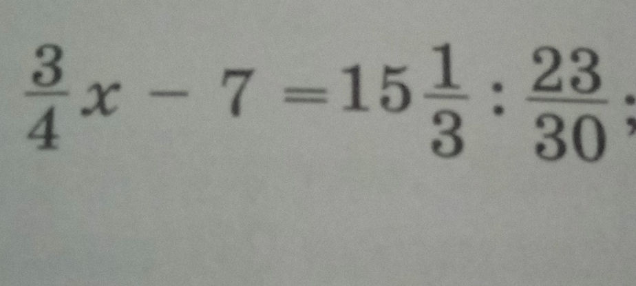 3x157 Math Solve for x: (3/4)x - 7 = 15 1/3 : 23/30 | StudyX