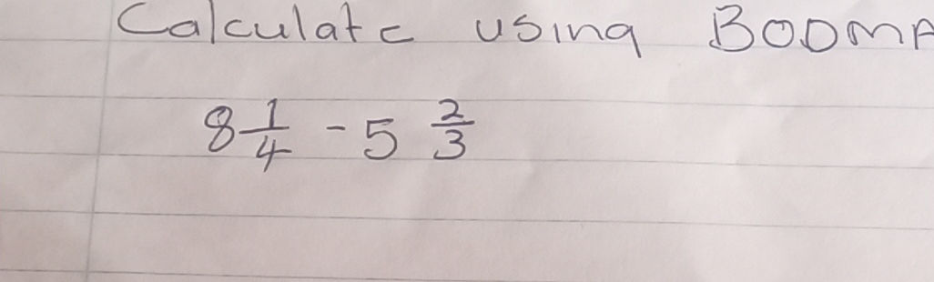 Calculate using BODMAS $8 {1}{4} - 5 {2}{3}$ | StudyX