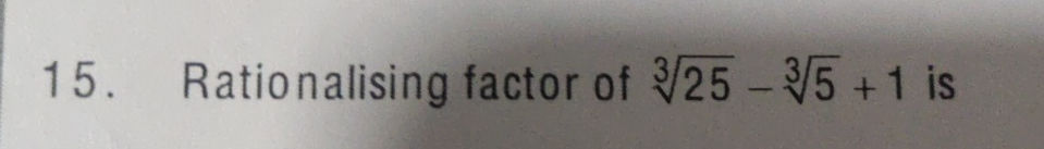 15. Rationalising factor of $ [3]{25} - | StudyX