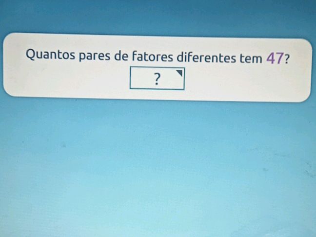 Quantos pares de fatores diferentes tem 47? | StudyX
