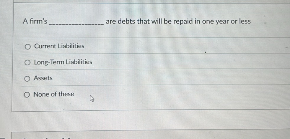 Repaid A firm's ________ are debts that will be | StudyX