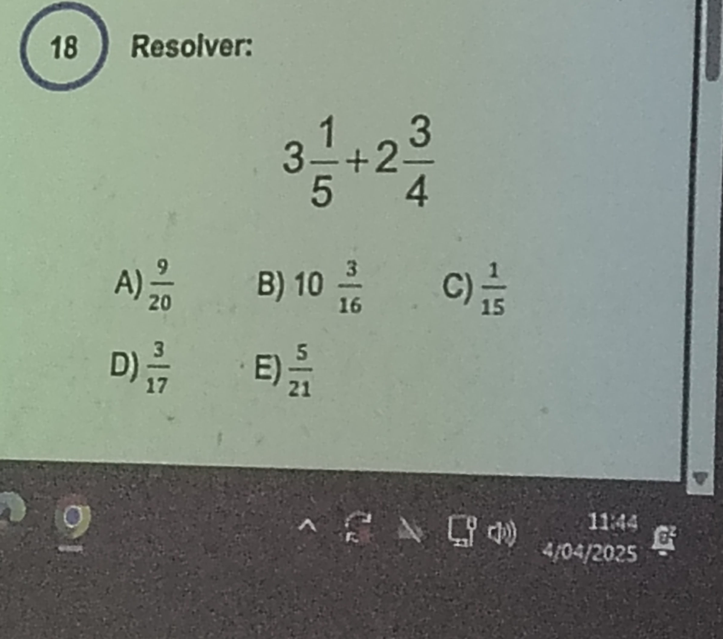 Resolver: $3 {1}{5} + 2 {3}{4}$ A)