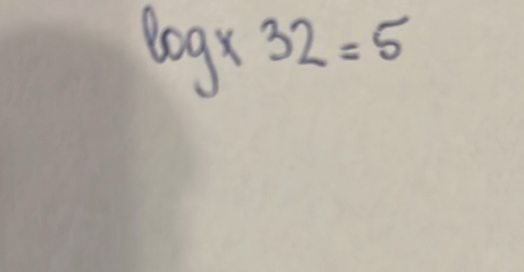 Solve Logarithmic Equation: log_x 32 = 5 | StudyX