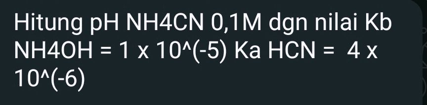 Hitung pH NH4CN 0,1M dgn nilai Kb NH4OH = 1 | StudyX