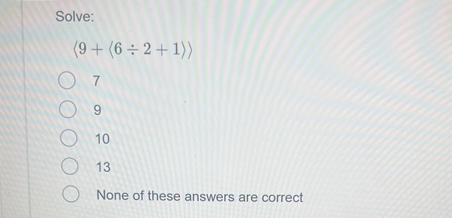 Solve: $ 9 + 6 2 + 1 $ 7 9 10 13 | StudyX