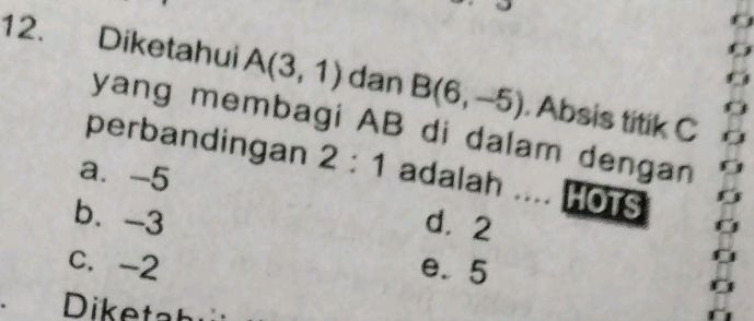12. Diketahui A(3, 1) dan B(6, -5). Absis | StudyX