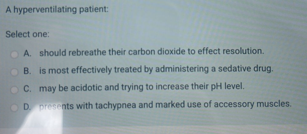 A hyperventilating patient: Select one: A.