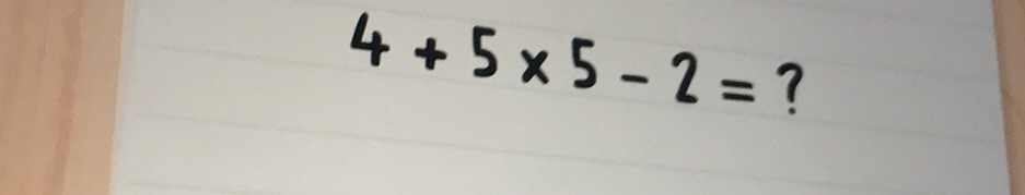 Order of operations: Solve 4 + 5 x 5 - 2