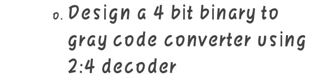 0. Design a 4 bit binary to gray code | StudyX