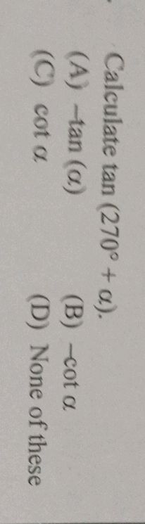 Calculate tan (270° + α). (A) -tan (α) (B)