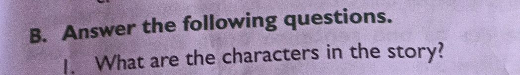 Answer Characters B. Answer the following questions. 1. What | StudyX