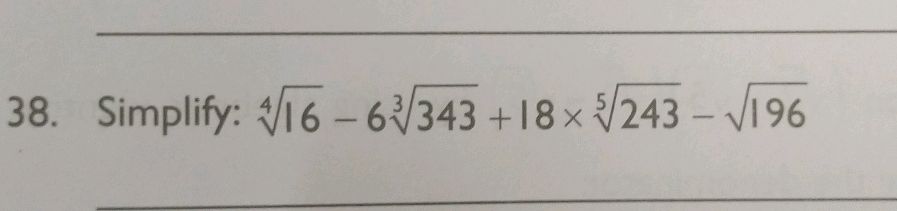 38. Simplify: $ [4]{16} - 6 [3]{343} + 18 | StudyX