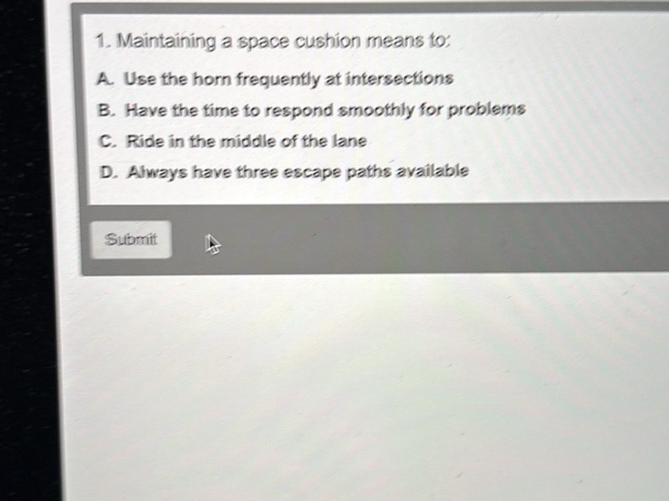 Maintaining a space cushion means to: A. Use
