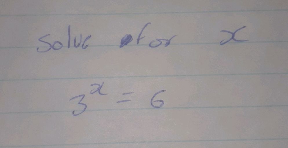 Solve for x: 3^x = 6 | StudyX