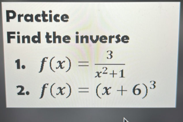 Practice Find the inverse 1 f(x)= 3x2+1 2